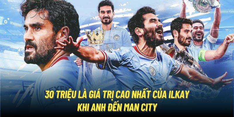 30 triệu là giá trị cao nhất của Ilkay khi anh đến Man City