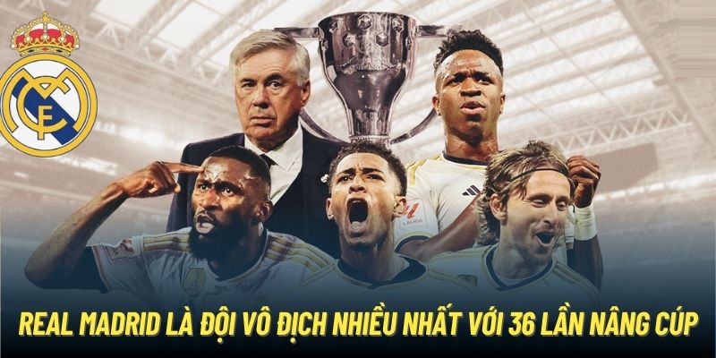 Real Madrid là đội vô địch nhiều nhất với 36 lần nâng cúp